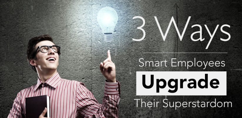 3 Ways Smart Employees Upgrade Their Superstardom